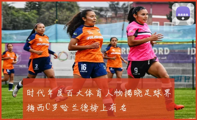 时代年度百大体育人物揭晓足球界梅西C罗哈兰德榜上有名