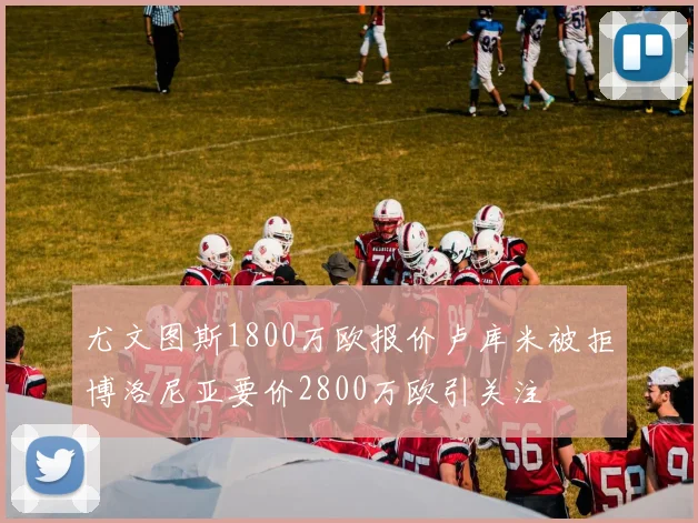 尤文图斯1800万欧报价卢库米被拒博洛尼亚要价2800万欧引关注